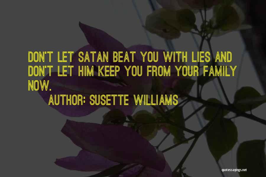 Susette Williams Quotes: Don't Let Satan Beat You With Lies And Don't Let Him Keep You From Your Family Now.