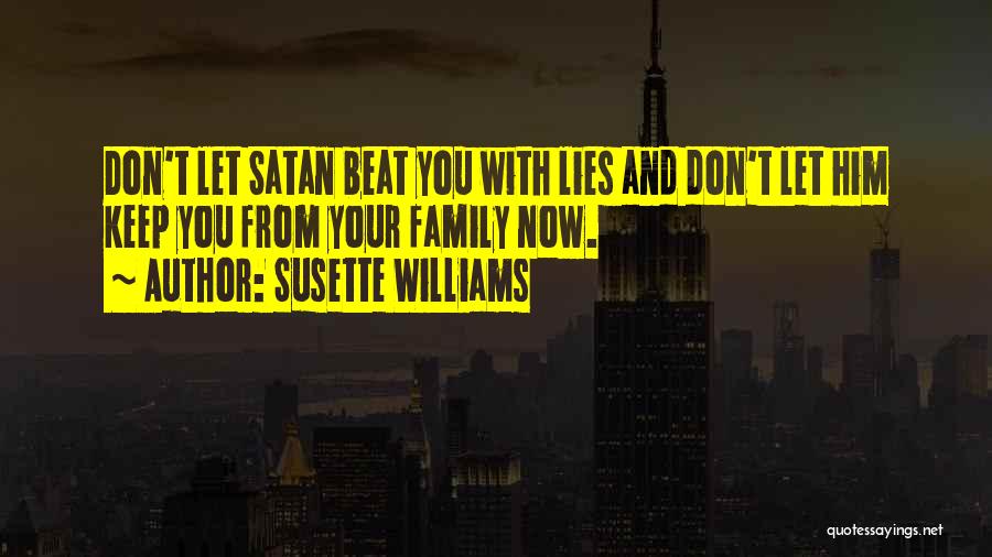 Susette Williams Quotes: Don't Let Satan Beat You With Lies And Don't Let Him Keep You From Your Family Now.