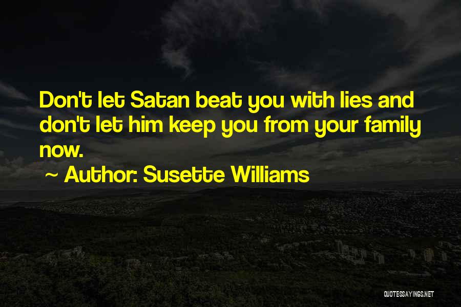 Susette Williams Quotes: Don't Let Satan Beat You With Lies And Don't Let Him Keep You From Your Family Now.