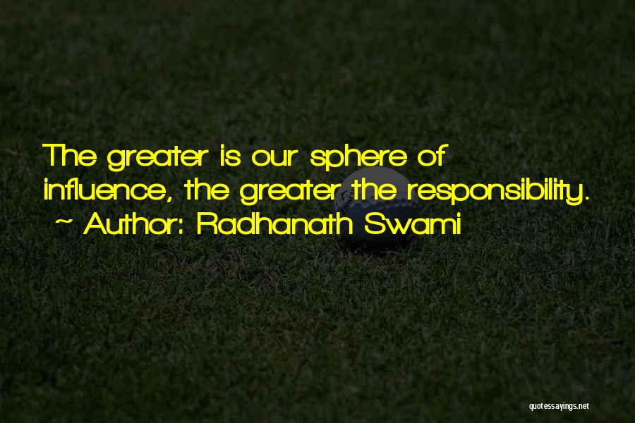 Radhanath Swami Quotes: The Greater Is Our Sphere Of Influence, The Greater The Responsibility.