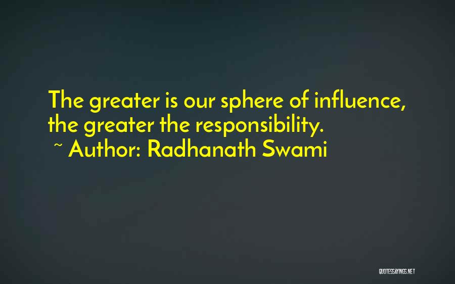 Radhanath Swami Quotes: The Greater Is Our Sphere Of Influence, The Greater The Responsibility.