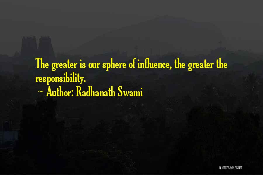 Radhanath Swami Quotes: The Greater Is Our Sphere Of Influence, The Greater The Responsibility.