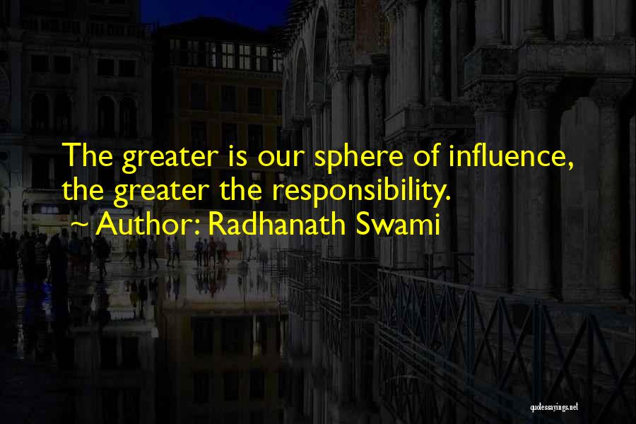 Radhanath Swami Quotes: The Greater Is Our Sphere Of Influence, The Greater The Responsibility.