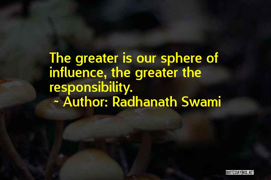 Radhanath Swami Quotes: The Greater Is Our Sphere Of Influence, The Greater The Responsibility.