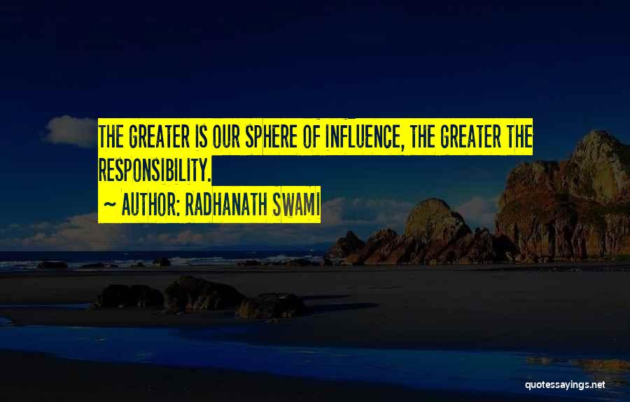 Radhanath Swami Quotes: The Greater Is Our Sphere Of Influence, The Greater The Responsibility.