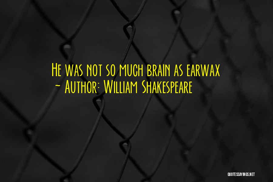 William Shakespeare Quotes: He Was Not So Much Brain As Earwax