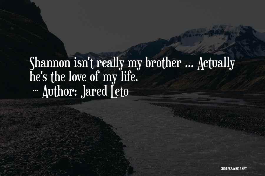 Jared Leto Quotes: Shannon Isn't Really My Brother ... Actually He's The Love Of My Life.