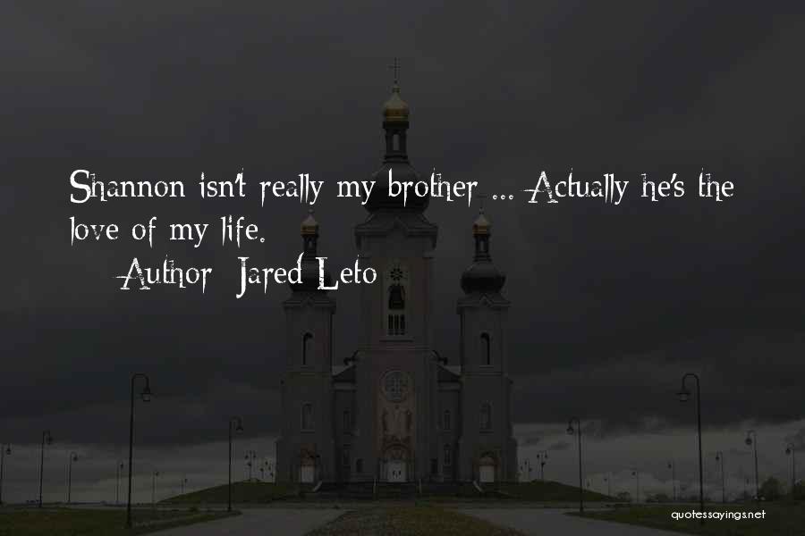 Jared Leto Quotes: Shannon Isn't Really My Brother ... Actually He's The Love Of My Life.