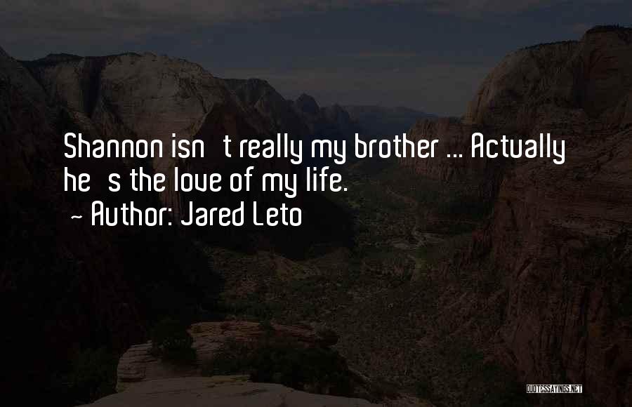 Jared Leto Quotes: Shannon Isn't Really My Brother ... Actually He's The Love Of My Life.