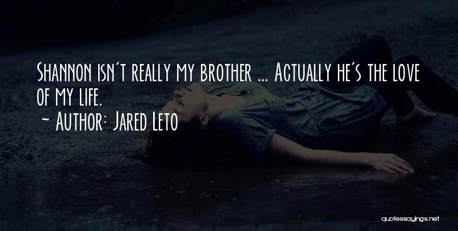 Jared Leto Quotes: Shannon Isn't Really My Brother ... Actually He's The Love Of My Life.