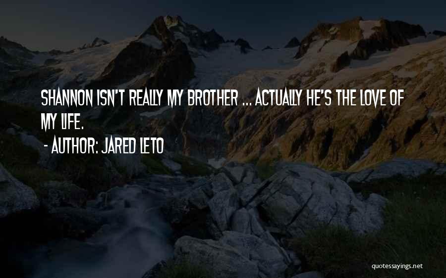 Jared Leto Quotes: Shannon Isn't Really My Brother ... Actually He's The Love Of My Life.