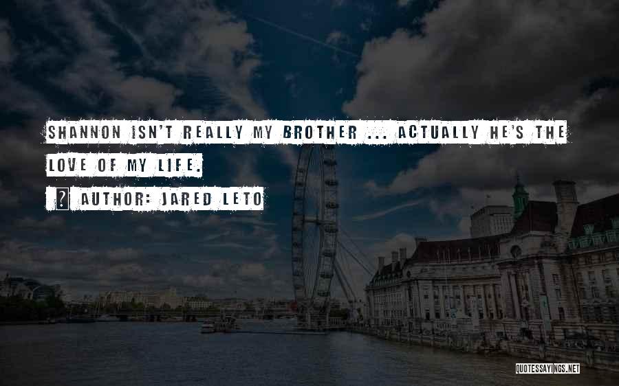 Jared Leto Quotes: Shannon Isn't Really My Brother ... Actually He's The Love Of My Life.