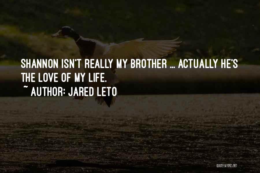 Jared Leto Quotes: Shannon Isn't Really My Brother ... Actually He's The Love Of My Life.