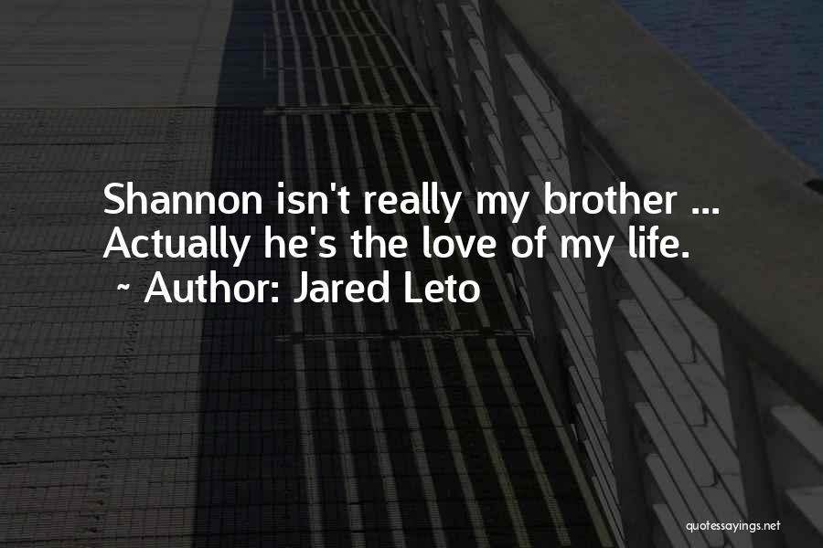 Jared Leto Quotes: Shannon Isn't Really My Brother ... Actually He's The Love Of My Life.