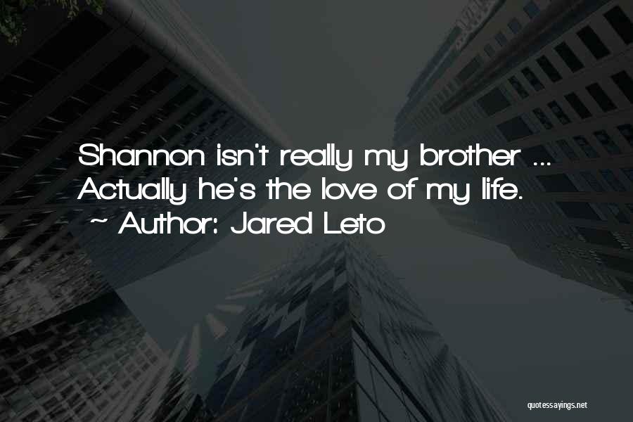 Jared Leto Quotes: Shannon Isn't Really My Brother ... Actually He's The Love Of My Life.