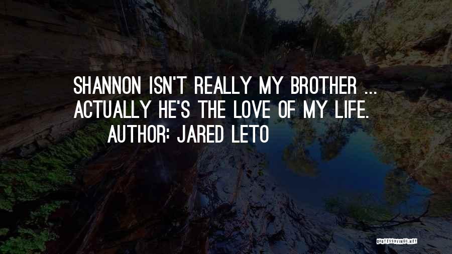 Jared Leto Quotes: Shannon Isn't Really My Brother ... Actually He's The Love Of My Life.