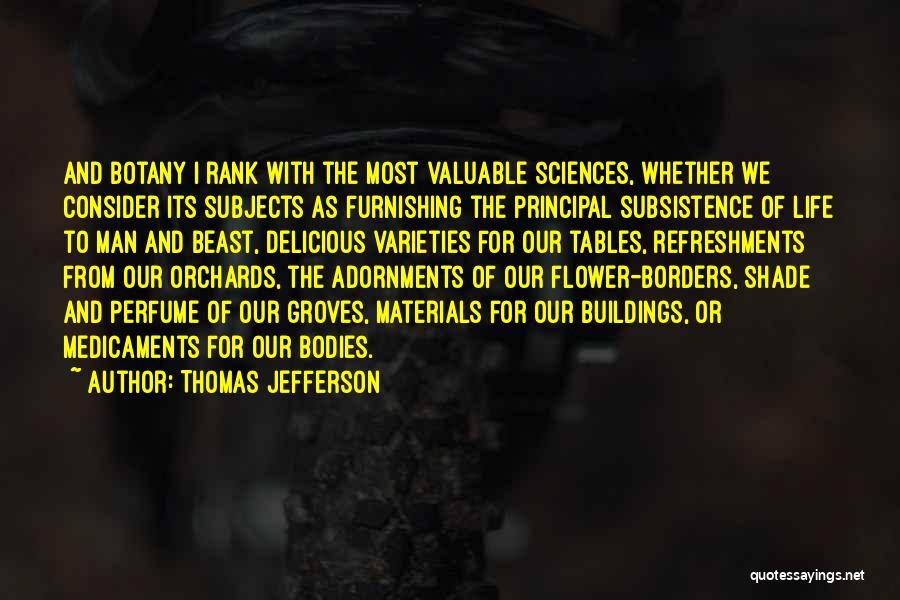 Thomas Jefferson Quotes: And Botany I Rank With The Most Valuable Sciences, Whether We Consider Its Subjects As Furnishing The Principal Subsistence Of