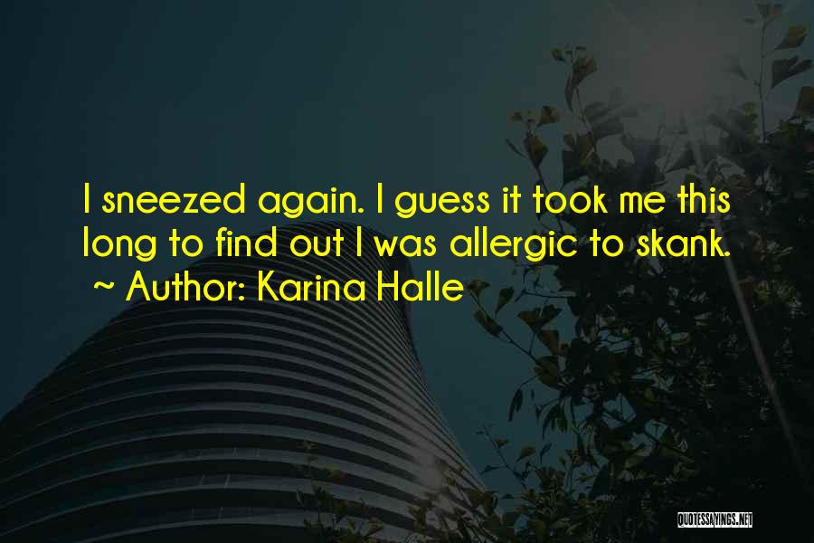 Karina Halle Quotes: I Sneezed Again. I Guess It Took Me This Long To Find Out I Was Allergic To Skank.