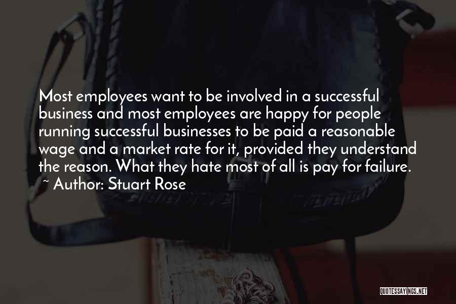 Stuart Rose Quotes: Most Employees Want To Be Involved In A Successful Business And Most Employees Are Happy For People Running Successful Businesses