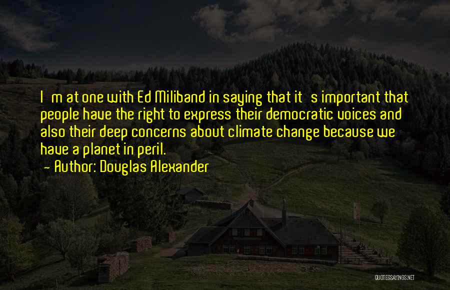 Douglas Alexander Quotes: I'm At One With Ed Miliband In Saying That It's Important That People Have The Right To Express Their Democratic