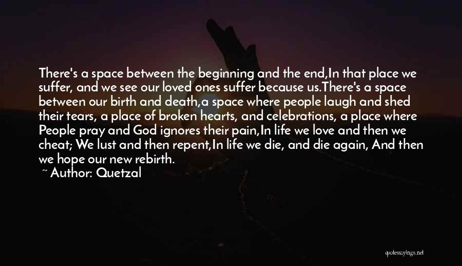 Quetzal Quotes: There's A Space Between The Beginning And The End,in That Place We Suffer, And We See Our Loved Ones Suffer