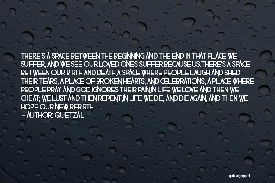 Quetzal Quotes: There's A Space Between The Beginning And The End,in That Place We Suffer, And We See Our Loved Ones Suffer