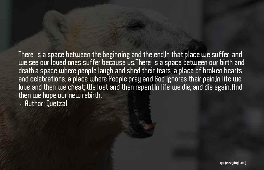 Quetzal Quotes: There's A Space Between The Beginning And The End,in That Place We Suffer, And We See Our Loved Ones Suffer