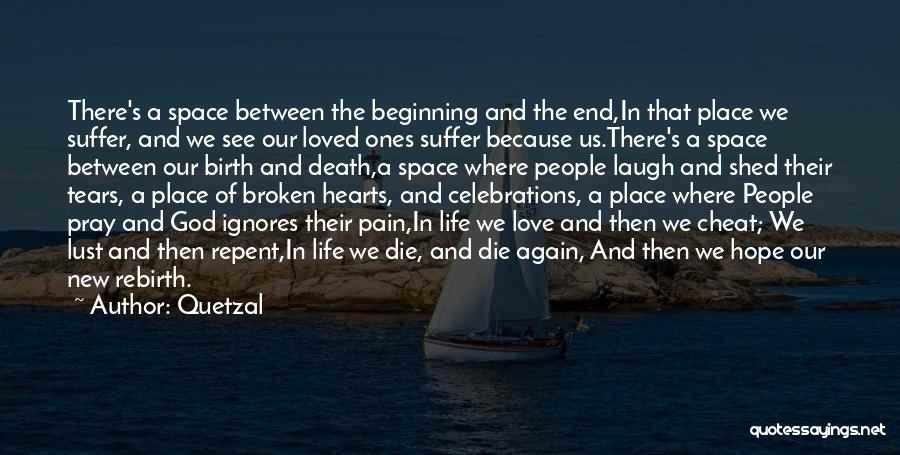 Quetzal Quotes: There's A Space Between The Beginning And The End,in That Place We Suffer, And We See Our Loved Ones Suffer