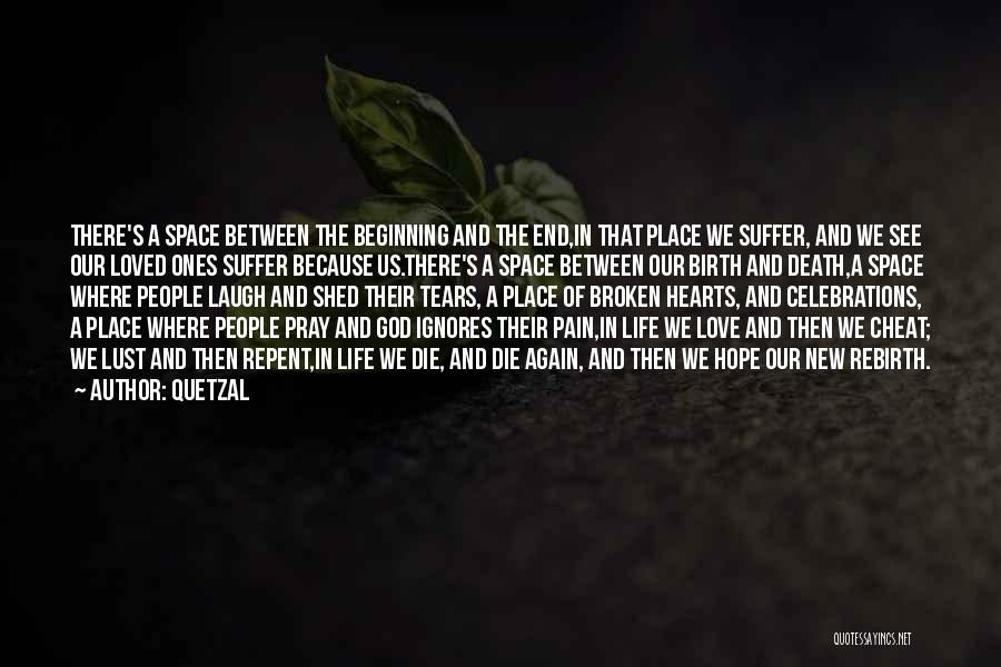 Quetzal Quotes: There's A Space Between The Beginning And The End,in That Place We Suffer, And We See Our Loved Ones Suffer