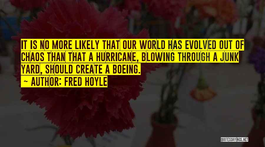 Fred Hoyle Quotes: It Is No More Likely That Our World Has Evolved Out Of Chaos Than That A Hurricane, Blowing Through A