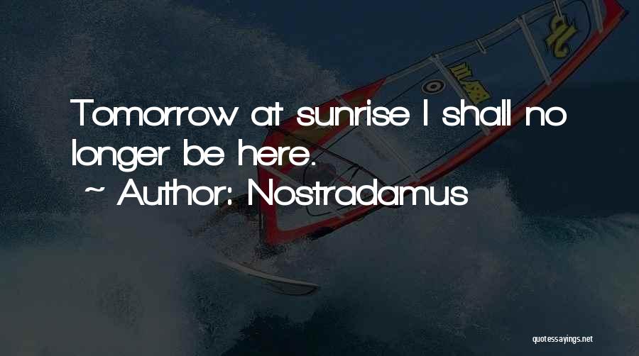 Nostradamus Quotes: Tomorrow At Sunrise I Shall No Longer Be Here.
