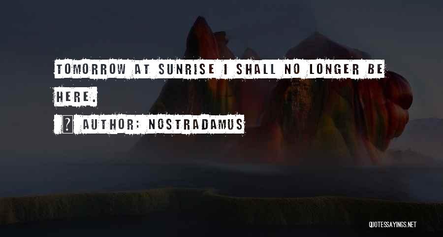 Nostradamus Quotes: Tomorrow At Sunrise I Shall No Longer Be Here.