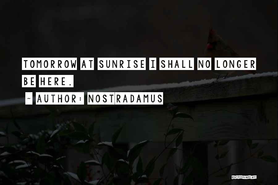 Nostradamus Quotes: Tomorrow At Sunrise I Shall No Longer Be Here.
