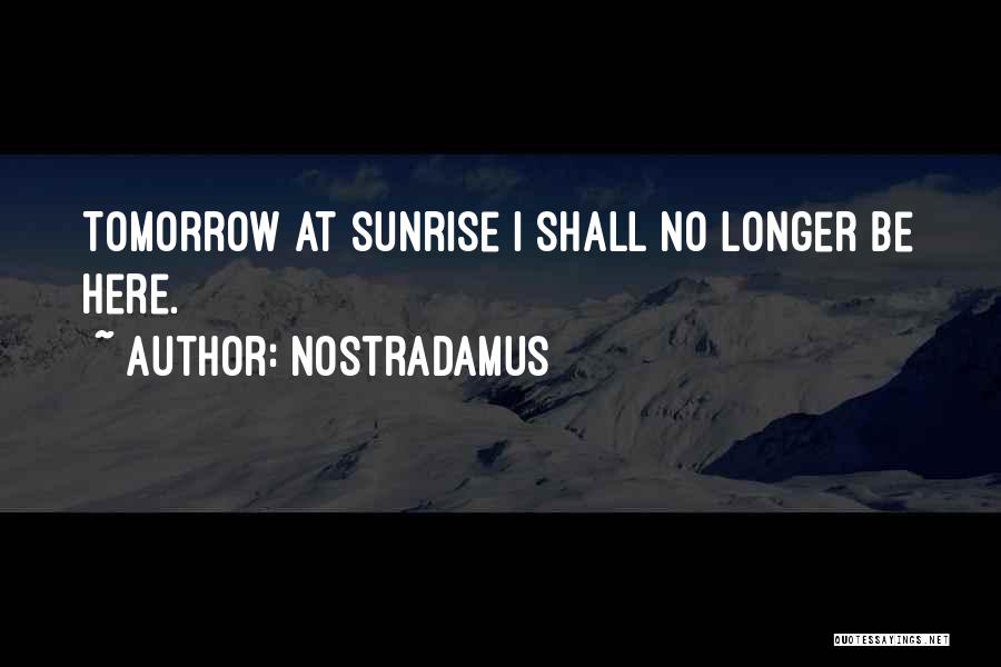 Nostradamus Quotes: Tomorrow At Sunrise I Shall No Longer Be Here.