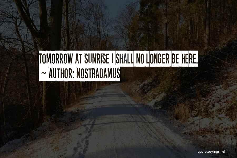 Nostradamus Quotes: Tomorrow At Sunrise I Shall No Longer Be Here.