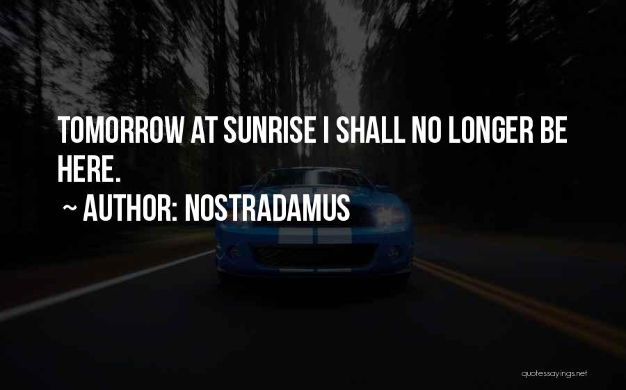 Nostradamus Quotes: Tomorrow At Sunrise I Shall No Longer Be Here.