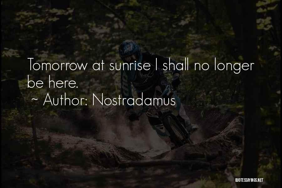 Nostradamus Quotes: Tomorrow At Sunrise I Shall No Longer Be Here.