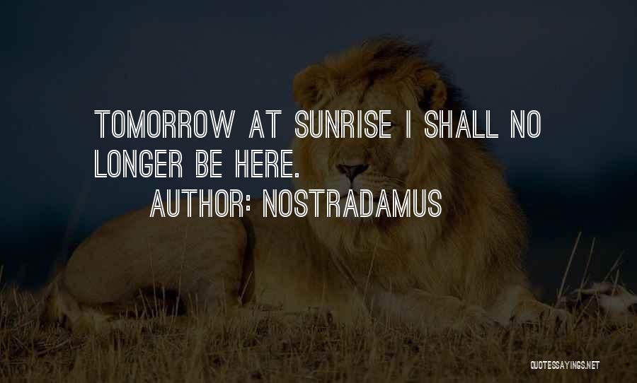 Nostradamus Quotes: Tomorrow At Sunrise I Shall No Longer Be Here.
