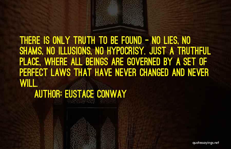 Eustace Conway Quotes: There Is Only Truth To Be Found - No Lies, No Shams, No Illusions, No Hypocrisy. Just A Truthful Place,