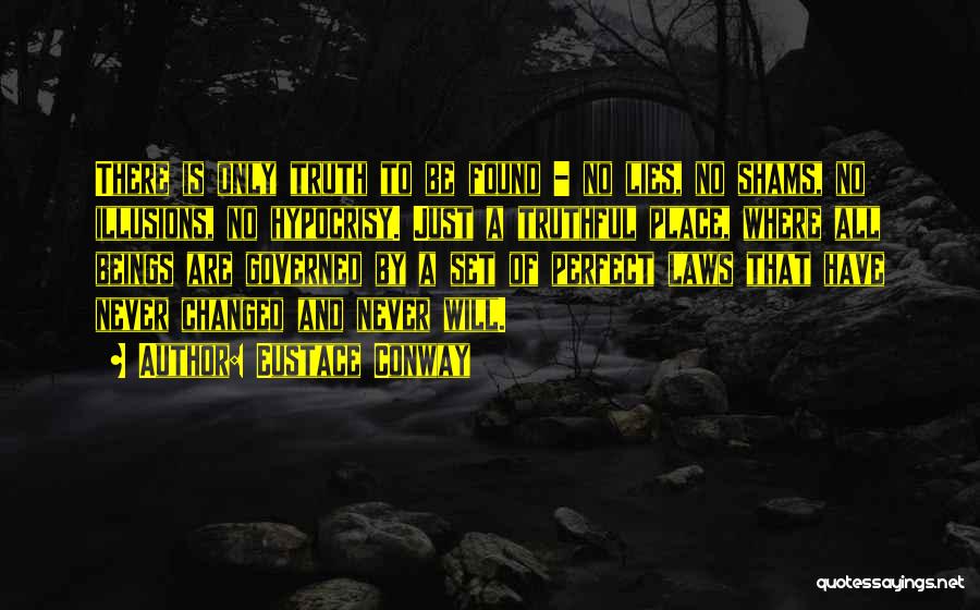 Eustace Conway Quotes: There Is Only Truth To Be Found - No Lies, No Shams, No Illusions, No Hypocrisy. Just A Truthful Place,