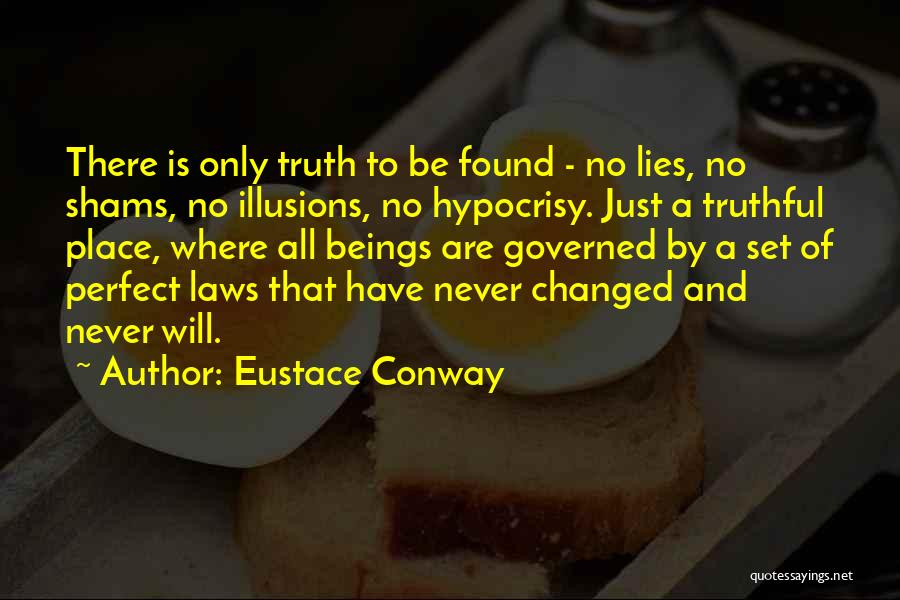 Eustace Conway Quotes: There Is Only Truth To Be Found - No Lies, No Shams, No Illusions, No Hypocrisy. Just A Truthful Place,