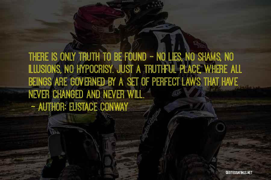 Eustace Conway Quotes: There Is Only Truth To Be Found - No Lies, No Shams, No Illusions, No Hypocrisy. Just A Truthful Place,