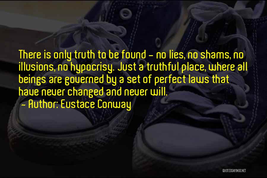 Eustace Conway Quotes: There Is Only Truth To Be Found - No Lies, No Shams, No Illusions, No Hypocrisy. Just A Truthful Place,