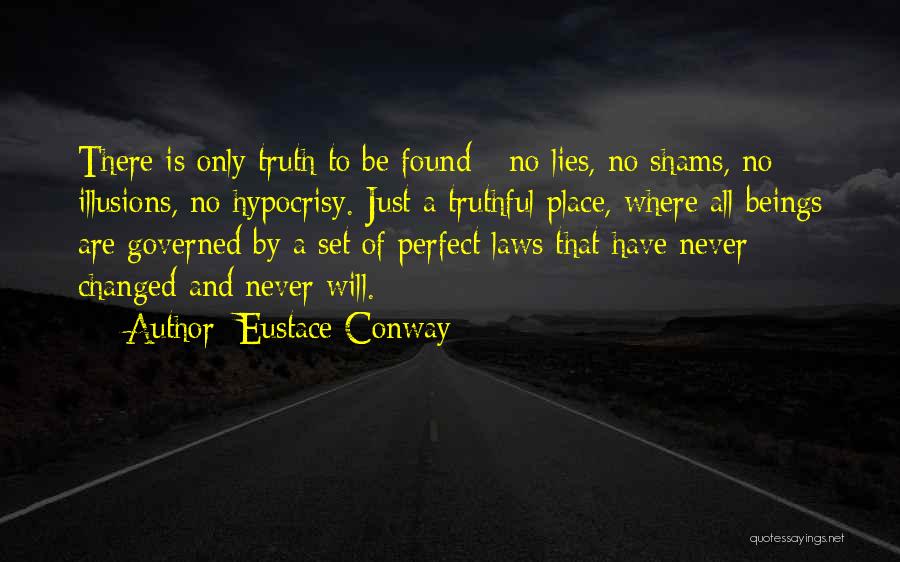 Eustace Conway Quotes: There Is Only Truth To Be Found - No Lies, No Shams, No Illusions, No Hypocrisy. Just A Truthful Place,