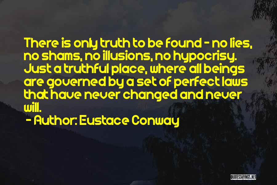 Eustace Conway Quotes: There Is Only Truth To Be Found - No Lies, No Shams, No Illusions, No Hypocrisy. Just A Truthful Place,