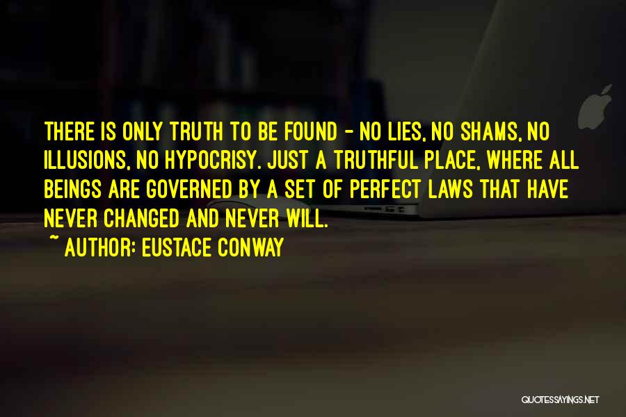Eustace Conway Quotes: There Is Only Truth To Be Found - No Lies, No Shams, No Illusions, No Hypocrisy. Just A Truthful Place,
