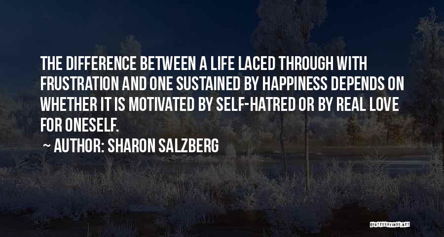 Sharon Salzberg Quotes: The Difference Between A Life Laced Through With Frustration And One Sustained By Happiness Depends On Whether It Is Motivated