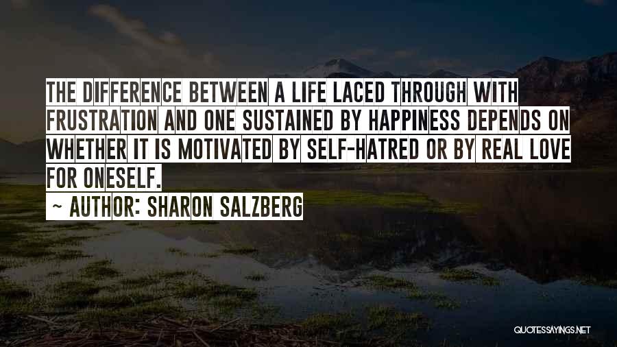 Sharon Salzberg Quotes: The Difference Between A Life Laced Through With Frustration And One Sustained By Happiness Depends On Whether It Is Motivated