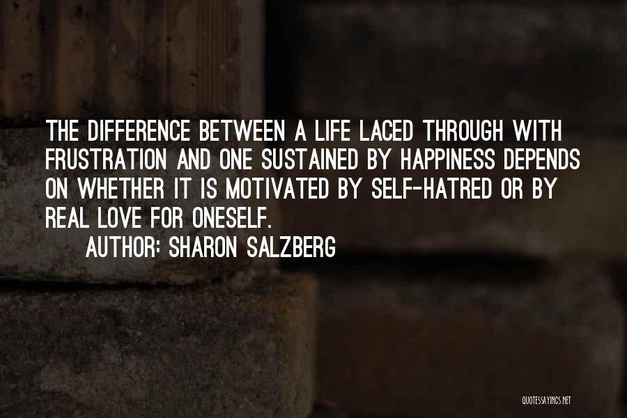 Sharon Salzberg Quotes: The Difference Between A Life Laced Through With Frustration And One Sustained By Happiness Depends On Whether It Is Motivated