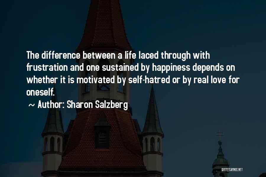 Sharon Salzberg Quotes: The Difference Between A Life Laced Through With Frustration And One Sustained By Happiness Depends On Whether It Is Motivated